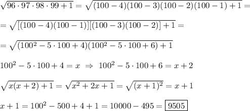 \sqrt{96\cdot97\cdot98\cdot99+1} =\sqrt{(100-4)(100-3)(100-2)(100-1)+1} =\\\\=\sqrt{[(100-4)(100-1)][(100-3)(100-2)]+1} =\\\\=\sqrt{(100^{2}-5\cdot100+4)(100^{2} -5\cdot100+6)+1 } \\\\100^{2} -5\cdot100+4=x \ \Rightarrow \ 100^{2} -5\cdot100+6=x+2\\\\\sqrt{x(x+2)+1} =\sqrt{x^{2} +2x+1} =\sqrt{(x+1)^{2} } =x+1\\\\x+1=100^{2} -500+4+1=10000-495=\boxed{9505}