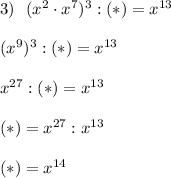 3)\ \ (x^2\cdot x^7)^3:(*)=x^{13}\\\\(x^{9})^3: (*)=x^{13}\\\\x^{27}:(*)=x^{13}\\\\(*)=x^{27}:x^{13}\\\\(*)=x^{14}