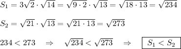 S_1=3\sqrt2\cdot \sqrt{14}=\sqrt{9\cdot 2}\cdot \sqrt{13}=\sqrt{18\cdot 13}=\sqrt{234}\\\\S_2=\sqrt{21}\cdot \sqrt{13}=\sqrt{21\cdot 13}=\sqrt{273}\\\\234