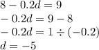 8 - 0.2d = 9 \\ - 0.2d = 9 - 8 \\ - 0.2d = 1 \div ( - 0.2) \\ d = - 5