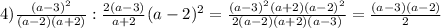 4) \frac{(a - 3)^{2} }{(a-2)(a+2)} : \frac{2(a-3)}{a+2} (a-2)^{2} = \frac{(a-3)^{2}(a+2)(a-2)^{2} }{2(a-2)(a+2)(a-3)} = \frac{(a-3)(a-2)}{2}