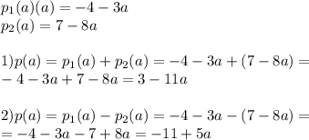 p_1(a)(a)=-4-3a\\p_2(a)=7-8a\\\\1) p(a)=p_1(a)+p_2(a)=-4-3a+(7-8a)=\\-4-3a+7-8a=3-11a\\\\2)p(a)=p_1(a)-p_2(a)=-4-3a-(7-8a)=\\=-4-3a-7+8a=-11+5a