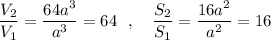 \dfrac{V_2}{V_1}=\dfrac{64a^3}{a^3}=64\ \ ,\ \ \ \dfrac{S_2}{S_1}=\dfrac{16a^2}{a^2}=16