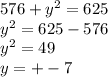 576+y^{2} =625\\y^{2} =625 - 576\\y^{2} =49\\y=+- 7