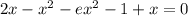 2x - x {}^{2} - e {x}^{2} - 1 + x = 0