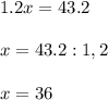 1.2x=43.2\\\\x=43.2 : 1,2\\\\x= 36