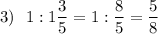 3)~~1 : 1\dfrac{3}{5} =1 :\dfrac{8}{5} = \dfrac{5}{8}