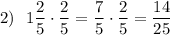 2)~~1\dfrac{2}{5} \cdot \dfrac{2}{5} = \dfrac{7}{5} \cdot \dfrac{2}{5} =\dfrac{14}{25}