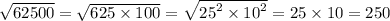 \sqrt{62500} = \sqrt{625 \times 100} = \sqrt{ {25}^{2} \times {10}^{2} } = 25 \times 10 = 250