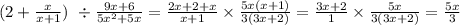 (2 + \frac{x}{x + 1} ) \ \div \frac{9x + 6}{5 {x}^{2} + 5x} = \frac{2x + 2 + x}{x + 1} \times \frac{5x(x + 1)}{3(3x + 2)} = \frac{3x + 2}{1} \times \frac{5x}{3(3x + 2)} = \frac{5x}{3}