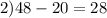 2) 48-20=28