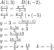 A(1;3)\ \ \ \ B(4;-2).\\\frac{x-1}{4-1} =\frac{y-3}{-2-3}\\\frac{x-1}{3} =\frac{y-3}{-5} \ |*(-5)\\y-3=\frac{-5*(x-1)}{3}\\y=\frac{5-5x}{3} +3\\y=\frac{5-5x+9}{3} \\y=\frac{14-5x}{3}\\y=-\frac{5}{3}x+\frac{14}{3} \ \ \ \ k=-\frac{5}{3}.