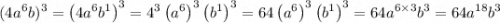 (4a {}^{6} b) {}^{3} =\left(4a^{6}b^{1}\right)^{3} =4^{3}\left(a^{6}\right)^{3}\left(b^{1}\right)^{3} =64\left(a^{6}\right)^{3}\left(b^{1}\right)^{3} =64a^{6\times 3}b^{3} =64a^{18}b^{3}