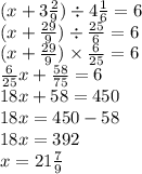 (x + 3 \frac{2}{9} ) \div 4 \frac{1}{6} = 6 \\ (x + \frac{29}{9} ) \div \frac{25}{6} = 6 \\ (x + \frac{29}{9}) \times \frac{6}{25} = 6 \\ \frac{6}{25} x + \frac{58}{75} = 6 \\ 18x + 58 = 450 \\ 18x = 450 - 58 \\ 18x = 392 \\ x = 21 \frac{7}{9}