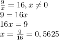 \frac{9}{x}=16,x\neq 0\\9=16x\\16x=9\\x=\frac{9}{16}=0,5625