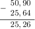 \begin{array}{r} \underline {- \begin{array}{r} 50,90 \\ 25,64\end{array} } \\ \begin{array}{r} 25,26 \end{array} \end{array}