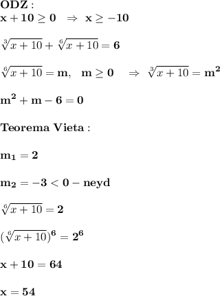 \displaystyle\bf\\ODZ:\\x+10\geq 0 \ \ \Rightarrow \ x\geq -10\\\\\sqrt[3]{x+10} +\sqrt[6]{x+10} =6\\\\\sqrt[6]{x+10} =m ,\ \ m\geq 0 \ \ \ \Rightarrow \ \sqrt[3]{x+10} =m^{2} \\\\m^{2} +m-6=0\\\\Teorema \ Vieta:\\\\m_{1} =2\\\\m_{2} =-3