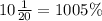 10 \frac{1}{20} = 1005\%