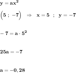 \displaystyle\bf\\y=ax^{2} \\\\\Big(5 \ ; \ -7\Big) \ \ \Rightarrow \ \ x=5 \ \ ; \ \ y=-7\\\\\\-7=a\cdot5^{2} \\\\\\25a=-7\\\\\\a=-0,28