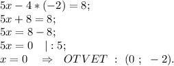 5x-4*(-2)=8;\\5x+8=8;\\5x=8-8;\\5x=0~~~|:5;\\x=0~~~\Rightarrow~~OTVET~:~(0~;~-2).