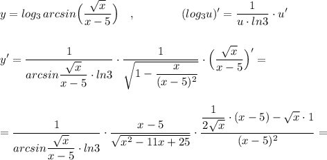 \displaystyle y=log_3\, arcsin\Big(\frac{\sqrt{x}}{x-5}\Big)\ \ \ ,\qquad \qquad (log_3u)'=\frac{1}{u\cdot ln3}\cdot u'\\\\\\y'=\frac{1}{arcsin\dfrac{\sqrt{x}}{x-5}\cdot ln3}\cdot \frac{1}{\sqrt{1-\dfrac{x}{(x-5)^2}}}\cdot \Big(\frac{\sqrt{x}}{x-5}\Big)'=\\\\\\=\frac{1}{arcsin\dfrac{\sqrt{x}}{x-5}\cdot ln3}\cdot \frac{x-5}{\sqrt{x^2-11x+25}}\cdot \frac{\dfrac{1}{2\sqrt{x}}\cdot (x-5)-\sqrt{x}\cdot 1}{(x-5)^2}=