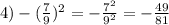 4)-(\frac{7}{9})^2=-\frac{7^2}{9^2}=-\frac{49}{81}