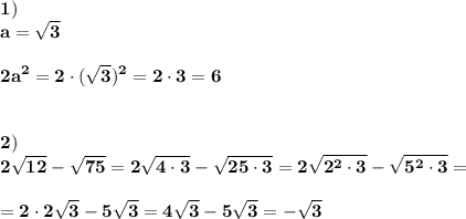 \displaystyle\bf\\1)\\a=\sqrt{3} \\\\2a^{2}=2\cdot(\sqrt{3} )^{2}=2\cdot3=6\\\\\\2)\\2\sqrt{12}-\sqrt{75} =2\sqrt{4\cdot3} -\sqrt{25\cdot3} =2\sqrt{2^{2} \cdot3}-\sqrt{5^{2} \cdot3} =\\\\=2\cdot2\sqrt{3} -5\sqrt{3} =4\sqrt{3} -5\sqrt{3}=-\sqrt{3}