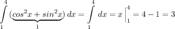 \displaystyle \int \limits _1^4\, (\underbrace{cos^2x+sin^2x}_{1})\, dx= \int \limits _1^4\, dx=x\, \Big|_1^4=4-1=3