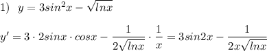 1)\ \ y=3sin^2x-\sqrt{lnx}\\\\y'=3\cdot 2sinx\cdot cosx-\dfrac{1}{2\sqrt{lnx}}\cdot \dfrac{1}{x}=3sin2x-\dfrac{1}{2x\sqrt{lnx}}