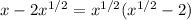 x-2x^{1/2}=x^{1/2}(x^{1/2}-2)