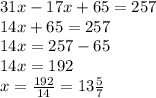 31x - 17x + 65 = 257 \\ 14x + 65 = 257 \\ 14x = 257 - 65 \\ 14x = 192 \\ x = \frac{192}{14} = 13 \frac{5}{7}