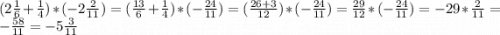 (2 \frac{1}{6} + \frac{1}{4} )*( - 2 \frac{2}{11} ) = ( \frac{13}{6} + \frac{1}{4} )*( - \frac{24}{11} ) = ( \frac{26 + 3}{12} )*( - \frac{24}{11} ) = \frac{29}{12} *( - \frac{24}{11} ) = - 29* \frac{2}{11} = - \frac{58}{11} = - 5 \frac{3}{11}