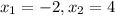 x _{1} = - 2,x_2 = 4