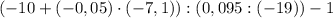 (-10+(-0,05)\cdot(-7,1)):(0,095:(-19))-1