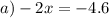 a) - 2x = - 4.6