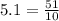 5.1 = \frac{51}{10}