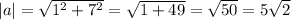 |a| = \sqrt{ {1}^{2} + {7}^{2} } = \sqrt{1 + 49} = \sqrt{50} = 5 \sqrt{2}