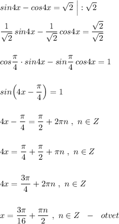 \displaystyle sin4x-cos4x=\sqrt2\ \Big|:\sqrt2\\\\\frac{1}{\sqrt2}\, sin4x-\frac{1}{\sqrt2}\, cos4x=\frac{\sqrt2}{\sqrt2}\\\\\\cos\frac{\pi}{4}\cdot sin4x-sin\frac{\pi}{4}\, cos4x=1\\\\\\sin\Big(4x-\frac{\pi}{4}\Big)=1\\\\\\4x-\frac{\pi} {4}=\frac{\pi}{2}+2\pi n\ ,\ n\in Z\\\\\\4x=\frac{\pi} {4}+\frac{\pi}{2}+\pi n\ ,\ n\in Z\\\\\\4x=\frac{3\pi }{4}+2\pi n\ ,\ n\in Z\\\\\\x=\frac{3\pi }{16}+\frac{\pi n}{2}\ ,\ n\in Z \ \ -\ \ otvet