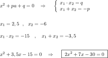 x^2+pa+q=0\ \ \ \Rightarrow \ \ \ \ \left\{\begin{array}{l}x_1\cdot x_2=q\\x_1+x_2=-p\end{array}\right\\\\\\x_1=2,5\ \ ,\ \ x_2=-6\\\\x_1\cdot x_2=-15\ \ \ ,\ \ \ x_1+x_2=-3,5\\\\\\x^2+3,5x-15=0\ \ \ \Rightarrow \ \ \ \ \boxed{\ 2x^2+7x-30=0\ }