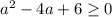 a^{2} - 4a +6\geq 0