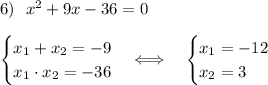 6)\ \ x^2+9x-36=0\\\\\begin{cases}x_1+x_2=-9\\x_1\cdot x_2 =-36\end{cases}\Longleftrightarrow\quad\begin{cases}x_1=-12\\x_2=3\end{cases}