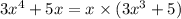 3x {}^{4} + 5x = x \times (3x {}^{3} + 5)