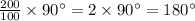 \frac{200}{100} \times 90^\circ = 2 \times 90^\circ = 180^\circ