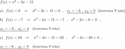 f(x)=x^2-2x-15\\\\a)\ \ f(x)=0\ \ \to \ \ \ x^2-2x-15=0\ \ ,\ \ \underline {x_1=-3\ ,\ x_2=5}\ \ (teorema\ Vieta)\\\\b)\ \ f(x)=-7\ \ \to \ \ x^2-2x-15=-7\ \ ,\ \ x^2-2x-8=0\ \ ,\\\\\underline {x_1=-2\ ,\ x_2=4}\ \ \ (teorema\ Vieta)\\\\c)\ \ f(x)=33\ \ \to \ \ \ x^2-2x-15=33\ \ ,\ \ \ x^2-2x-48=0\ \ ,\\\\\underline{x_1=-6\ ,\ x_2=8}\ \ \ (teorema\ Vieta)