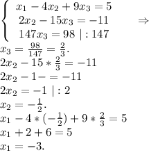 \left\{\begin{array}{ccc}x_1-4x_2+9x_3=5\\2x_2-15x_3=-11\\147x_3=98\ |:147\end{array}\right\ \ \ \ \Rightarrow\\x_3=\frac{98}{147}=\frac{2}{3} .\\2x_2-15*\frac{2}{3}=-11\\2x_2-1-=-11\\2x_2=-1\ |:2\\x_2=-\frac{1}{2}.\\x_1-4*(-\frac{1}{2})+9*\frac{2}{3}=5\\x_1+2+6=5\\x_1=-3.\\