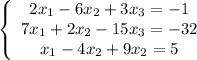 \left\{\begin{array}{ccc}2x_1-6x_2+3x_3=-1\\7x_1+2x_2-15x_3=-32\\x_1-4x_2+9x_2=5\end{array}\right