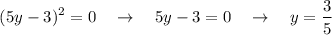 $(5y - 3)^2 = 0 \ \ \ \to \ \ \ 5y - 3 = 0 \ \ \ \to \ \ \ y = \frac{3}{5}