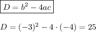 \boxed{D=b^2-4ac}\\\\D=(-3)^2-4\cdot(-4)=25