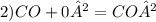 2) CO + 0² = CO²