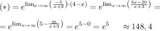 \displaystyle(*)=e^{\lim_{x \to \infty}\left(\frac{-5}{x+3}\right)\cdot(4-x)}=e^{\lim_{x \to \infty}\left(\frac{5x-20}{x+3}\right)}=\\\\=e^{\lim_{x \to \infty}\left(5-\frac{35}{x+3}\right)}=e^{5-0}=e^5\ \ \ \ \approx 148,4